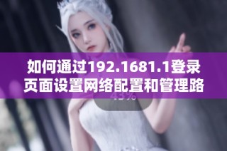 如何通过192.1681.1登录页面设置网络配置和管理路由器