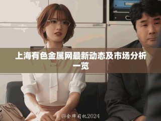 上海有色金属网最新动态及市场分析一览