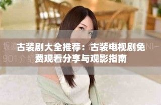 古装剧大全推荐：古装电视剧免费观看分享与观影指南