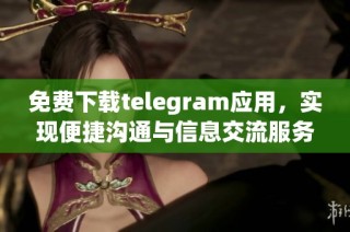 免费下载telegram应用，实现便捷沟通与信息交流服务