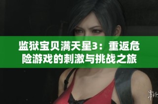 监狱宝贝满天星3：重返危险游戏的刺激与挑战之旅