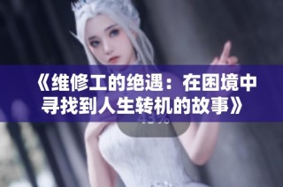 《维修工的绝遇：在困境中寻找到人生转机的故事》
