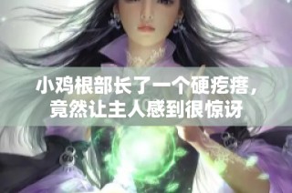 小鸡根部长了一个硬疙瘩，竟然让主人感到很惊讶