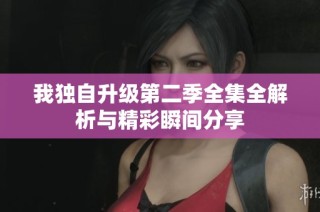 我独自升级第二季全集全解析与精彩瞬间分享