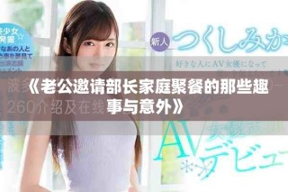 《老公邀请部长家庭聚餐的那些趣事与意外》