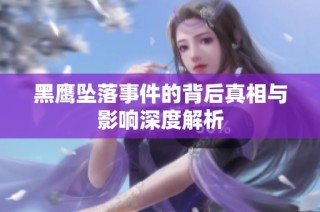 黑鹰坠落事件的背后真相与影响深度解析