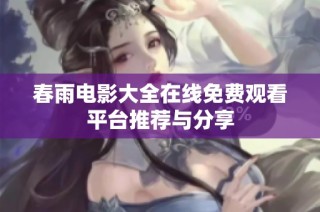 春雨电影大全在线免费观看平台推荐与分享