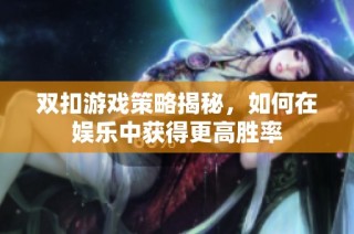 双扣游戏策略揭秘，如何在娱乐中获得更高胜率