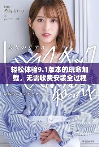 轻松体验9.1版本的玩命加载，无需收费安装全过程揭秘