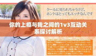 你的上瘾与我之间的1v3互动关系探讨解析