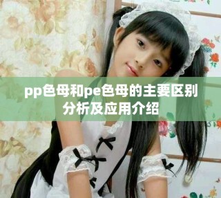 pp色母和pe色母的主要区别分析及应用介绍