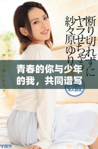 青春的你与少年的我，共同谱写成长的故事