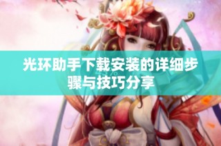 光环助手下载安装的详细步骤与技巧分享