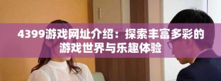 4399游戏网址介绍：探索丰富多彩的游戏世界与乐趣体验