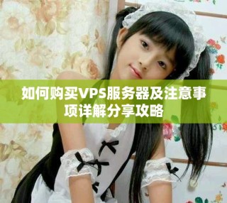 如何购买VPS服务器及注意事项详解分享攻略