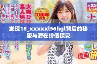 发现18_xxxxxl56hgl背后的秘密与潜在价值探究