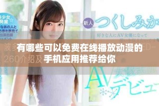 有哪些可以免费在线播放动漫的手机应用推荐给你