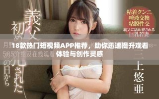 18款热门短视频APP推荐，助你迅速提升观看体验与创作灵感