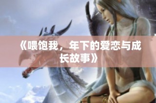 《喂饱我，年下的爱恋与成长故事》