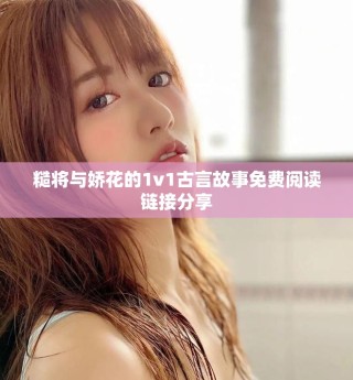 糙将与娇花的1v1古言故事免费阅读链接分享