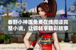 春野小神医免费在线阅读完整小说，让你畅享精彩故事