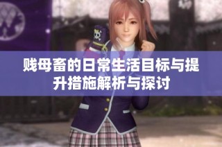 贱母畜的日常生活目标与提升措施解析与探讨