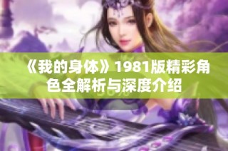 《我的身体》1981版精彩角色全解析与深度介绍