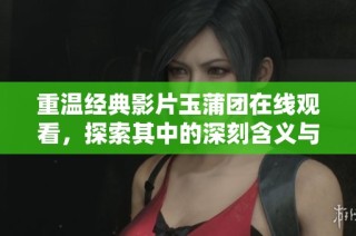 重温经典影片玉蒲团在线观看，探索其中的深刻含义与文化背景