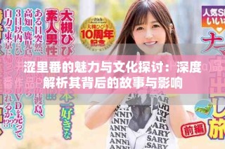 涩里番的魅力与文化探讨：深度解析其背后的故事与影响