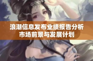 浪潮信息发布业绩报告分析市场前景与发展计划