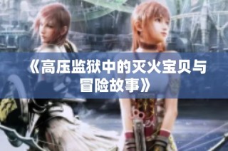 《高压监狱中的灭火宝贝与冒险故事》