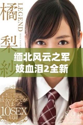 缅北风云之军妓血泪2全新预告片震撼上线，期待你的观看