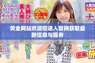 黄金网站欢迎您进入官网获取最新信息与服务