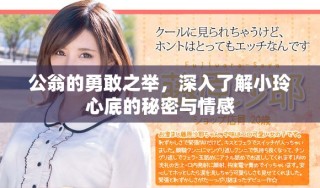 公翁的勇敢之举，深入了解小玲心底的秘密与情感