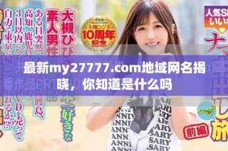 最新my27777.com地域网名揭晓，你知道是什么吗