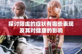 探讨阳虚的症状有哪些表现及其对健康的影响