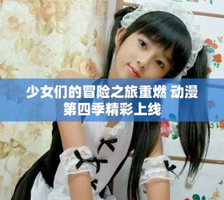 少女们的冒险之旅重燃 动漫第四季精彩上线
