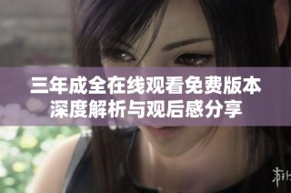 三年成全在线观看免费版本深度解析与观后感分享