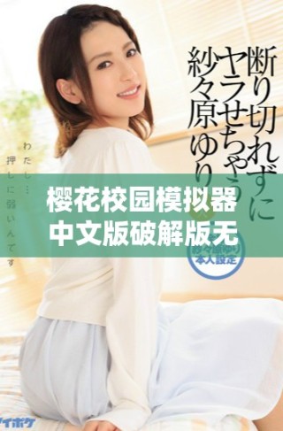 樱花校园模拟器中文版破解版无广告下载攻略及游戏特色介绍