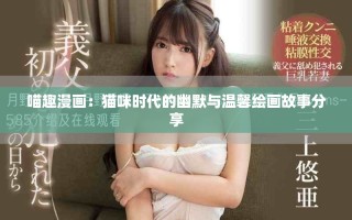 喵趣漫画：猫咪时代的幽默与温馨绘画故事分享