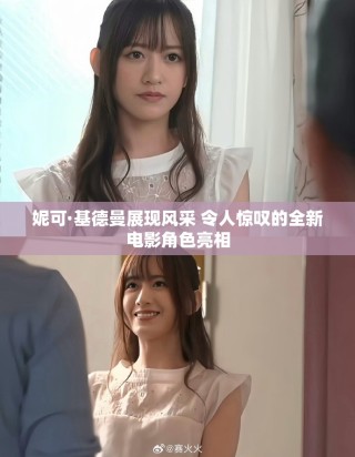 妮可·基德曼展现风采 令人惊叹的全新电影角色亮相