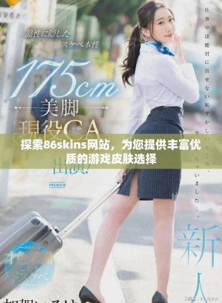 探索86skins网站，为您提供丰富优质的游戏皮肤选择