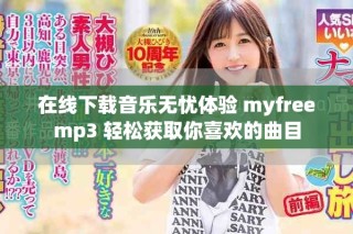 在线下载音乐无忧体验 myfreemp3 轻松获取你喜欢的曲目