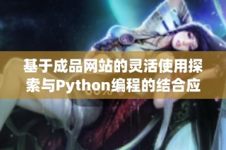 基于成品网站的灵活使用探索与Python编程的结合应用