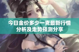 今日金价多少一克最新行情分析及走势预测分享