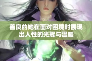 善良的她在面对困境时展现出人性的光辉与温暖
