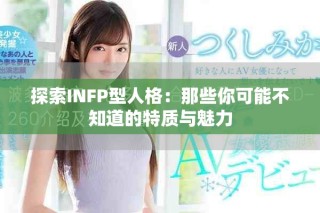 探索INFP型人格：那些你可能不知道的特质与魅力
