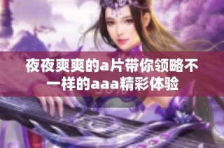 夜夜爽爽的a片带你领略不一样的aaa精彩体验