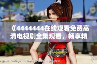 《4444444在线观看免费高清电视剧全集观看，畅享精彩剧情》