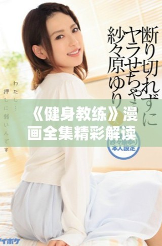 《健身教练》漫画全集精彩解读与角色分析分享